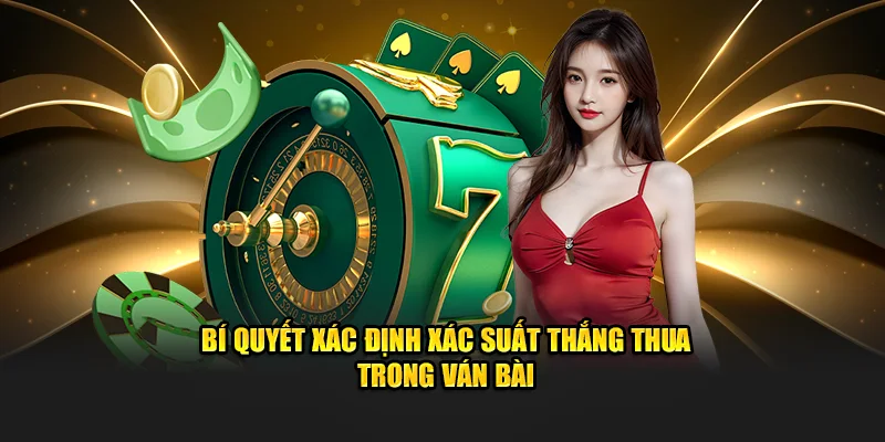 Bí quyết xác định xác suất thắng thua trong ván bài