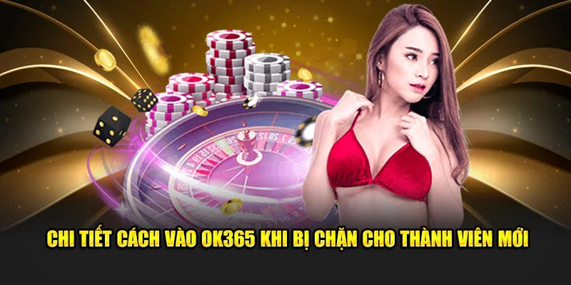 Chi tiết cách vào Ok365 khi bị chặn cho thành viên mới