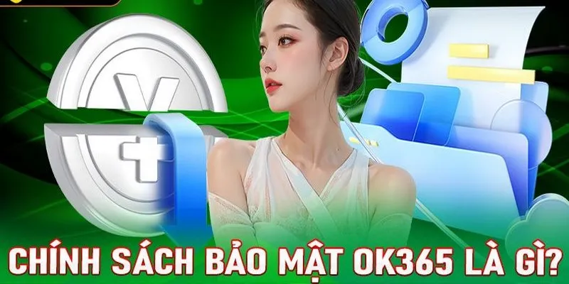 Quy định trong chính sách bảo mật OK365 là một phần quan trọng