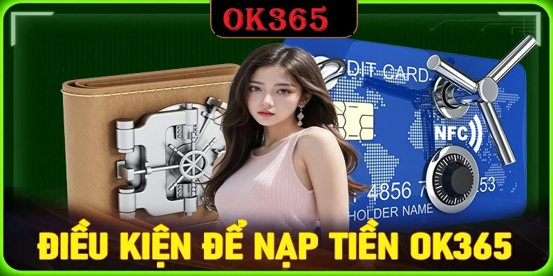 Điều kiện nạp tiền OK365