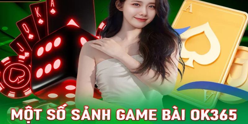 Những siêu phẩm có mặt tại sảnh cược game bài OK365