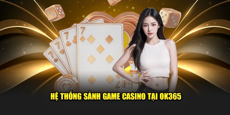 Hệ thống sảnh game casino tại OK365