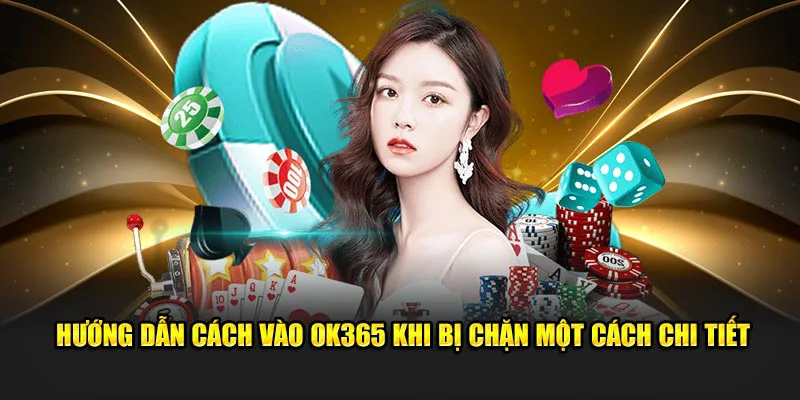 Hướng Dẫn Cách Vào OK365 Khi Bị Chặn Một Cách Chi Tiết