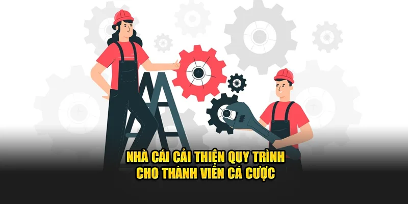 Nhà cái cải thiện quy trình cho thành viên cá cược