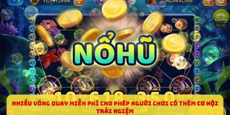 Nhiều vòng quay miễn phí cho phép người chơi có thêm cơ hội trải nghiệm