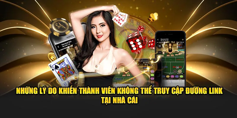 Những lý do khiến thành viên không thể truy cập đường link tại nhà cái