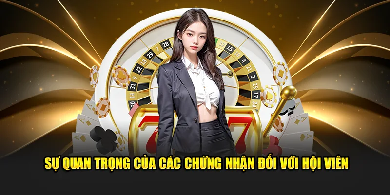 Sự quan trọng của các chứng nhận đối với hội viên