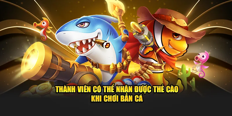 Thành viên có thể nhận được thẻ cào khi chơi bắn cá