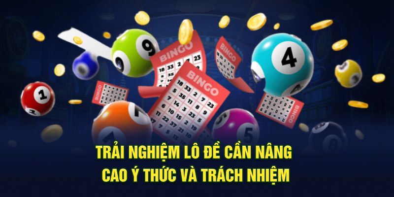 Trải nghiệm lô đề cần nâng cao ý thức và trách nhiệm